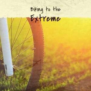 Biking to the Extreme