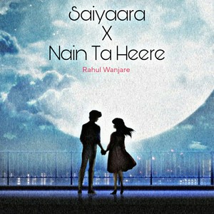 Saiyaara X Nain Ta Heere