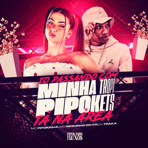 Tô Passando Com Minha Tropa Pipoketes Tá na Área (Explicit)