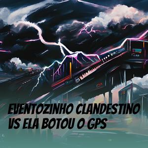 Eventozinho Clandestino Vs Ela Botou o Gps (Explicit)