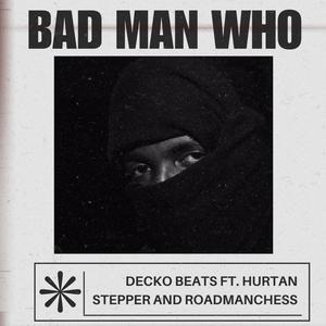 BAD MAN WHO (feat. Hurtan Stepper & Road Man Chess) (Explicit)