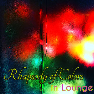 Rhapsody of Colors in Lounge – Easy Lounge & Chillout Collection