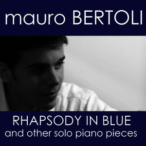 Mauro Bertoli - Rhapsody in Blue and Others Solo Piano Pieces