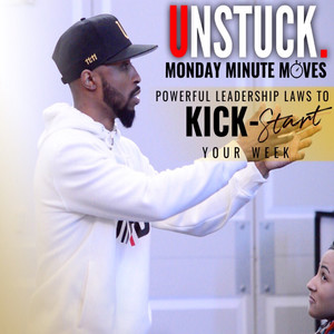 Unstuck Monday Minute Moves (Powerful Leadership Laws to Kick-Start Your Week)