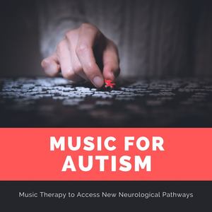 Music for Autism: Music Therapy to Access New Neurological Pathways