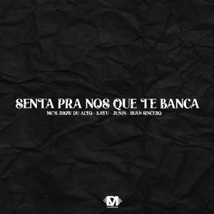 Senta Pra Nós Que Te Banca (feat. Mc Jhow Du Alto, Mc Katu, Mc Junin & Mc Ruan Sincero) [Explicit]