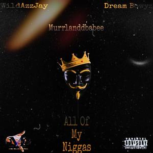 All Of My Niggas (feat. WildAzzJay, Murrlanddbabee & Dream Bowyz) (Explicit)