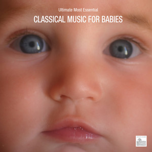 Classical Music for Babies - Ultimate Most Essential Classical Music for Babies