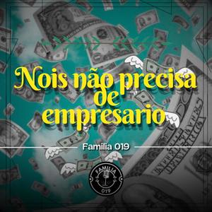 NOIS NAO PRECISA DE EMPRESARIO (feat. FAMILIA 019, MC NEGO TODDY, MC CHARLES, MC NEGUINHO FZ, MC VASSAL & RYKY MC)