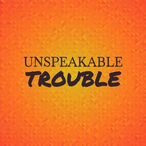 Unspeakable Trouble