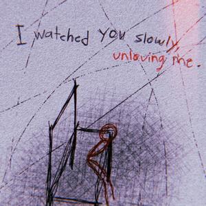 I watched You slowly unloving me. (Explicit)