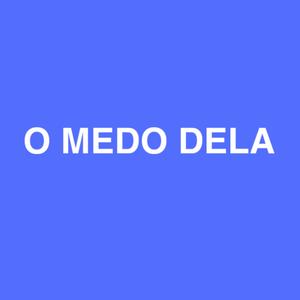 O Medo Dela (Explicit)