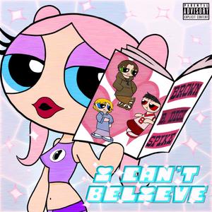I CAN'T BELIEVE(feat. BobbyDigital & Spike.Ea) (Explicit)