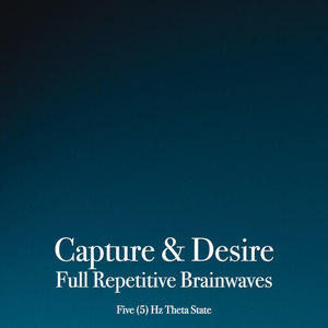 Capture & Desire Full Repetitive Brainwaves - Five (5) Hz Theta State