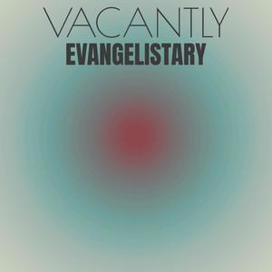 Vacantly Evangelistary