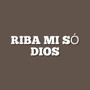 Riba Mi Só Dios