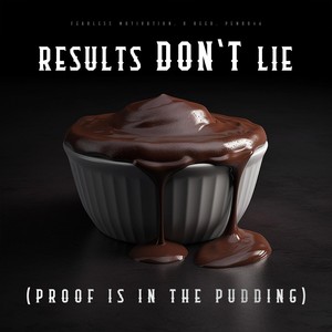 Results Don't Lie (Proof is in The Pudding)