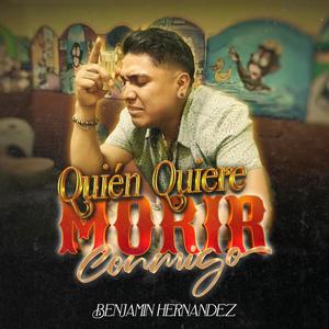QUIEN QUIERE MORIR, CONMIGO. (feat. BENJAMIN HERNANDEZ)