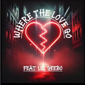 Where The Love Go (feat. Lul Geebo) [Explicit]