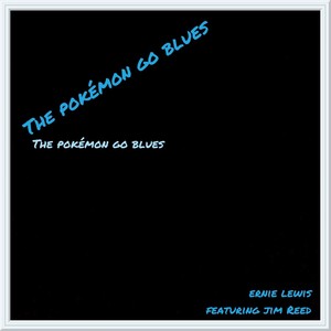 The Pokémon Go Blues (feat. Jim Reed)