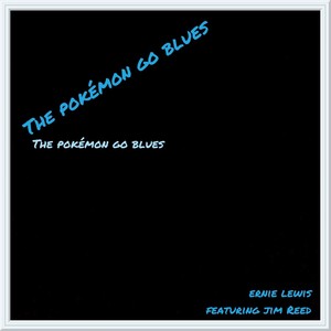 The Pokémon Go Blues(feat. Jim Reed)