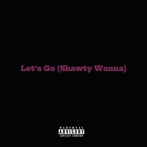 Let's Go (Shawty Wanna) (Explicit)