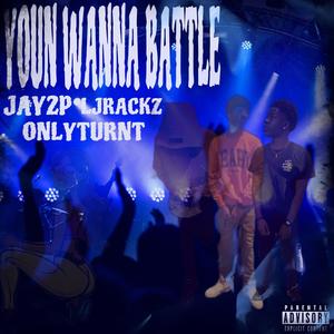 Youn Wanna Battle (feat. Jay2p & Onlyturnt) (Explicit)