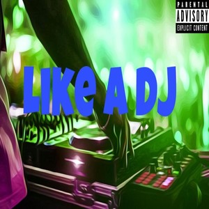 Like A DJ (feat. CeaJay$) (Explicit)