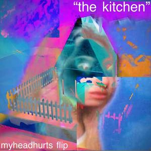 the kitchen (feat. crybirth) [myheadhurts flip] [Explicit]