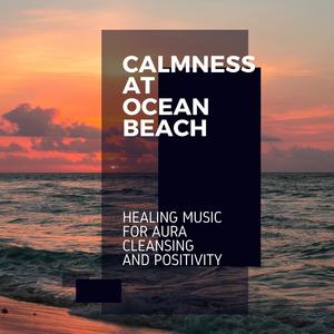 Calmness at Ocean Beach - Healing Music for Aura Cleansing and Positivity