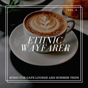 Ethnic Wayfarer - Music for Cafe Lounge and Summer Trips, Vol. 4