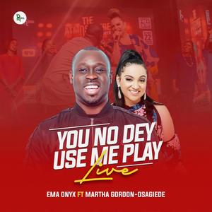 You No Dey Use Me Play (feat. Martha Gordon-Osagiede) [Live]