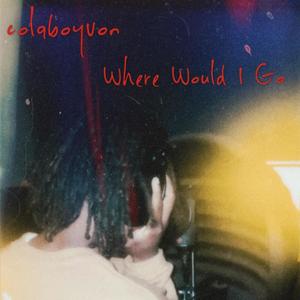 Where Would I Go (Explicit)