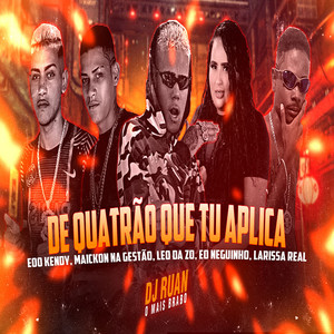 De Quatrão Que Tu Aplica (feat. Leo Da Zo, Larissa Real & DJ Ruan O Mais Brabo) [Explicit]