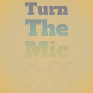 Turn The Mic Off