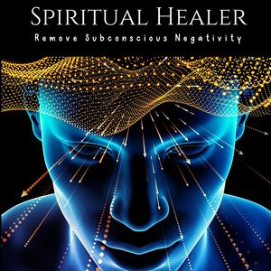 Spiritual Healer: Remove Subconscious Negativity