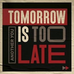 Tomorrow Is Too Late