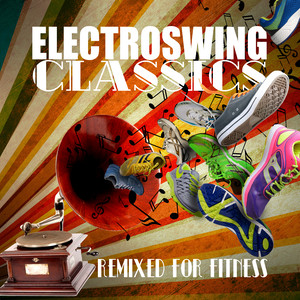 Electro Swing Classics (Remixed for Fitness)