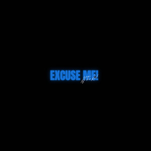 EXCUSE ME!