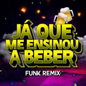 JÁ QUE ME ENSINOU A BEBER