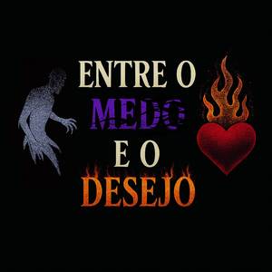 Entre o Medo e o Desejo