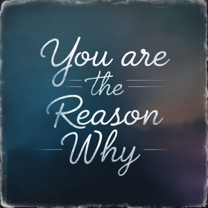 You are the reason why