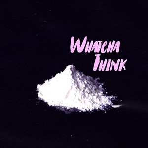 Whatcha Think (Explicit)