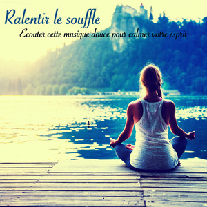 Ralentir le souffle: Ecouter cette musique douce pour calmer votre esprit