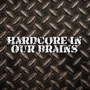 Hardcore in Our Brains (Explicit)