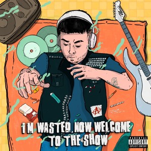 I'm Wasted, Now Welcome to the Show (Explicit)