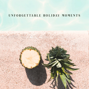 Unforgettable Holiday Moments - Collection of Relaxing Chillout That Will Allow You to Keep Memories of Summer for Longer