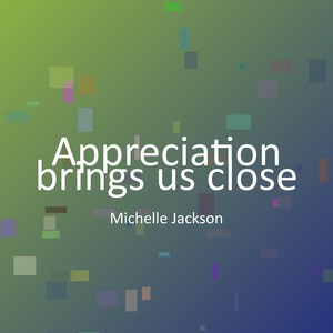 Appreciation brings us close