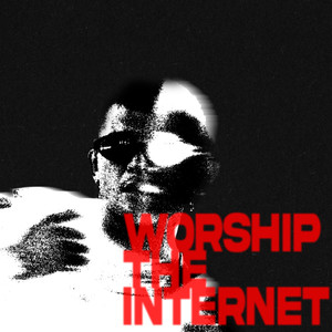 Worship The Internet (Explicit)