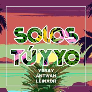 Solos tú y yo (feat. Yeray, Antwan, Leinadh & Nehiz)